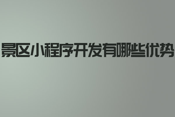 景區小程序開發有哪些優勢_景區小程序開發_景區小程序_深圳小程序開發_深圳小程序開發公司